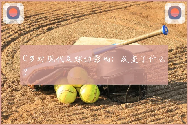 C罗对现代足球的影响：改变了什么？