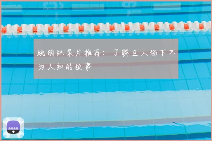 姚明纪录片推荐：了解巨人场下不为人知的故事