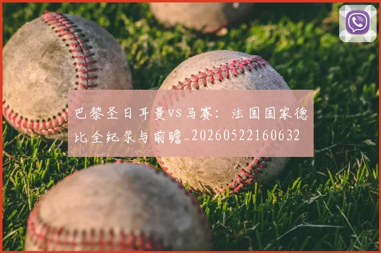 巴黎圣日耳曼vs马赛：法国国家德比全纪录与前瞻_20260522160632